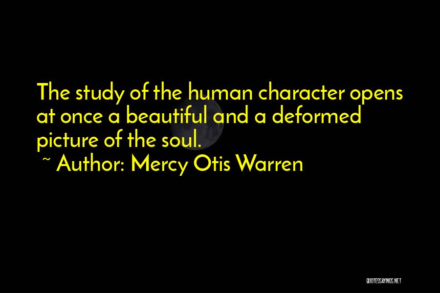 Mercy Otis Warren Quotes: The Study Of The Human Character Opens At Once A Beautiful And A Deformed Picture Of The Soul.