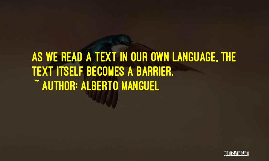 Alberto Manguel Quotes: As We Read A Text In Our Own Language, The Text Itself Becomes A Barrier.