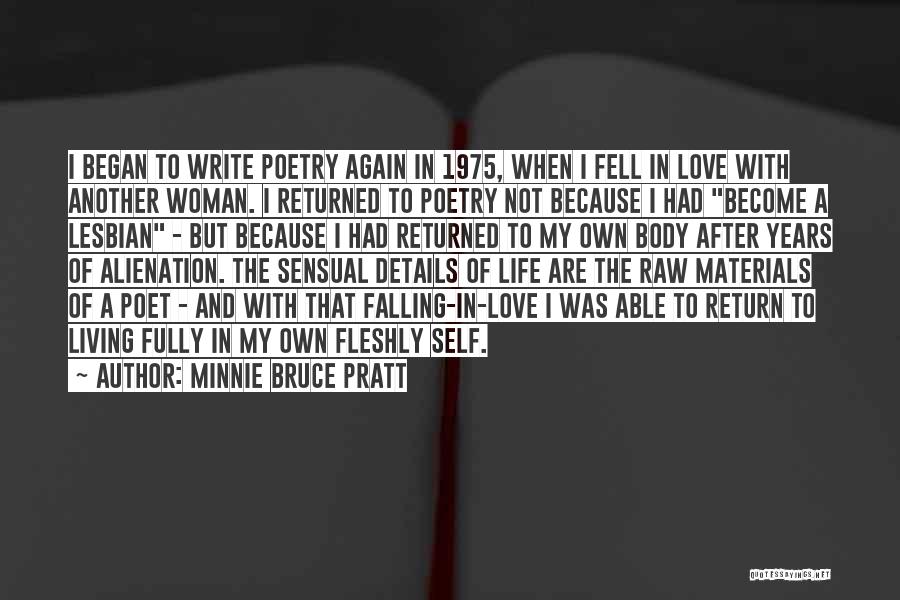 Minnie Bruce Pratt Quotes: I Began To Write Poetry Again In 1975, When I Fell In Love With Another Woman. I Returned To Poetry