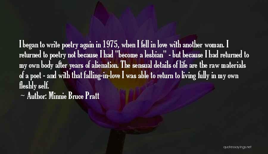 Minnie Bruce Pratt Quotes: I Began To Write Poetry Again In 1975, When I Fell In Love With Another Woman. I Returned To Poetry