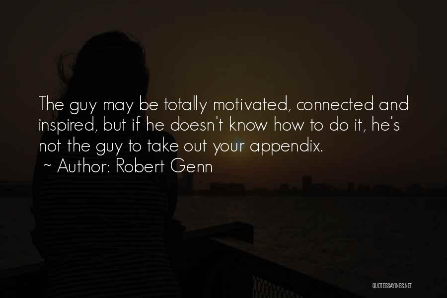 Robert Genn Quotes: The Guy May Be Totally Motivated, Connected And Inspired, But If He Doesn't Know How To Do It, He's Not