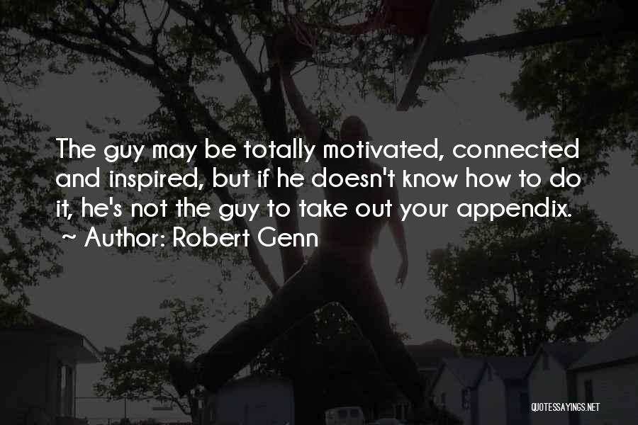 Robert Genn Quotes: The Guy May Be Totally Motivated, Connected And Inspired, But If He Doesn't Know How To Do It, He's Not