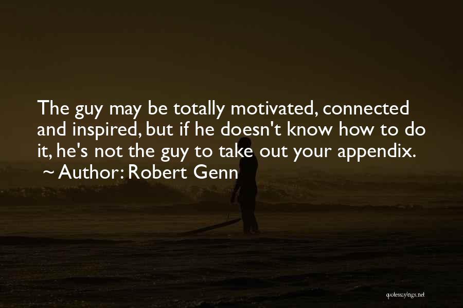 Robert Genn Quotes: The Guy May Be Totally Motivated, Connected And Inspired, But If He Doesn't Know How To Do It, He's Not