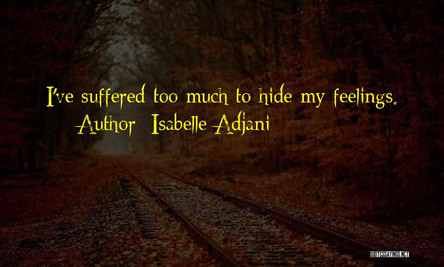 Isabelle Adjani Quotes: I've Suffered Too Much To Hide My Feelings.