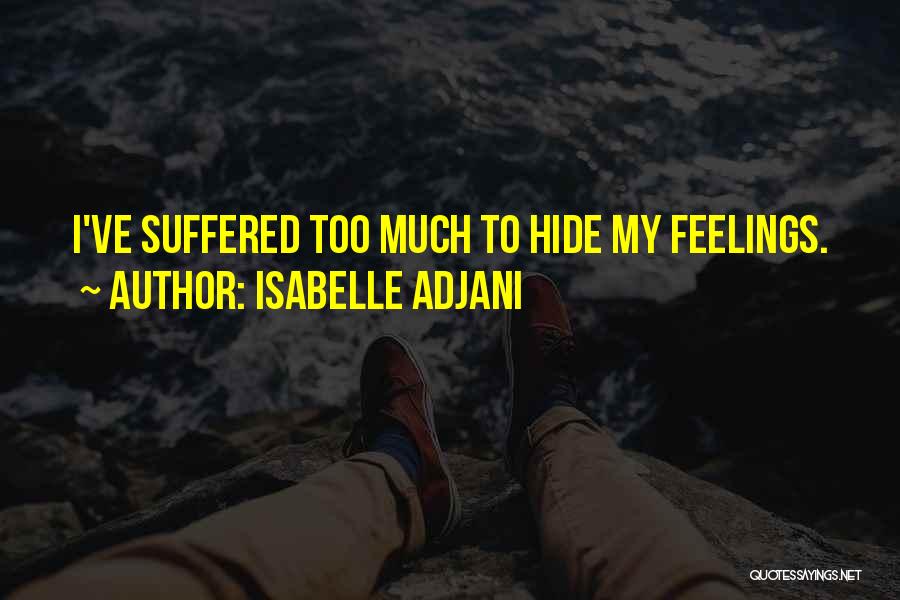 Isabelle Adjani Quotes: I've Suffered Too Much To Hide My Feelings.