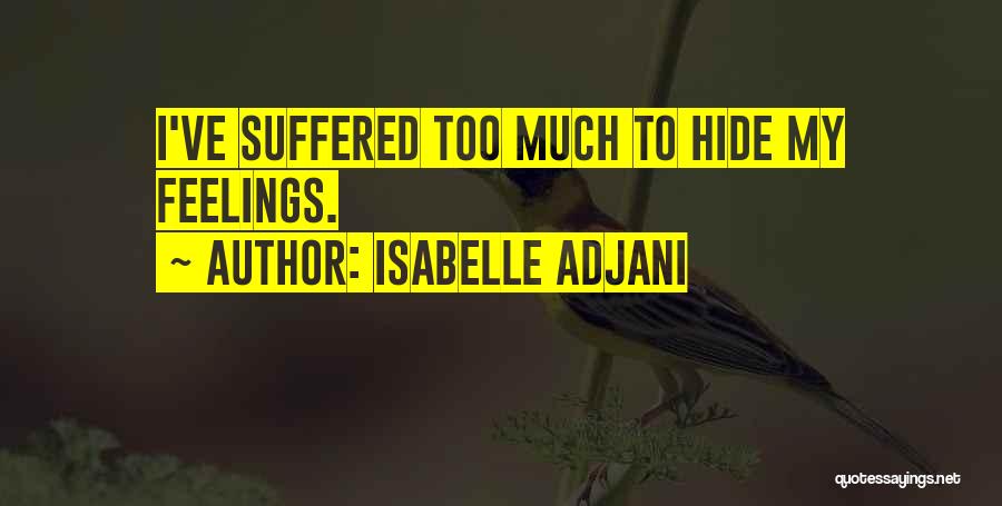 Isabelle Adjani Quotes: I've Suffered Too Much To Hide My Feelings.
