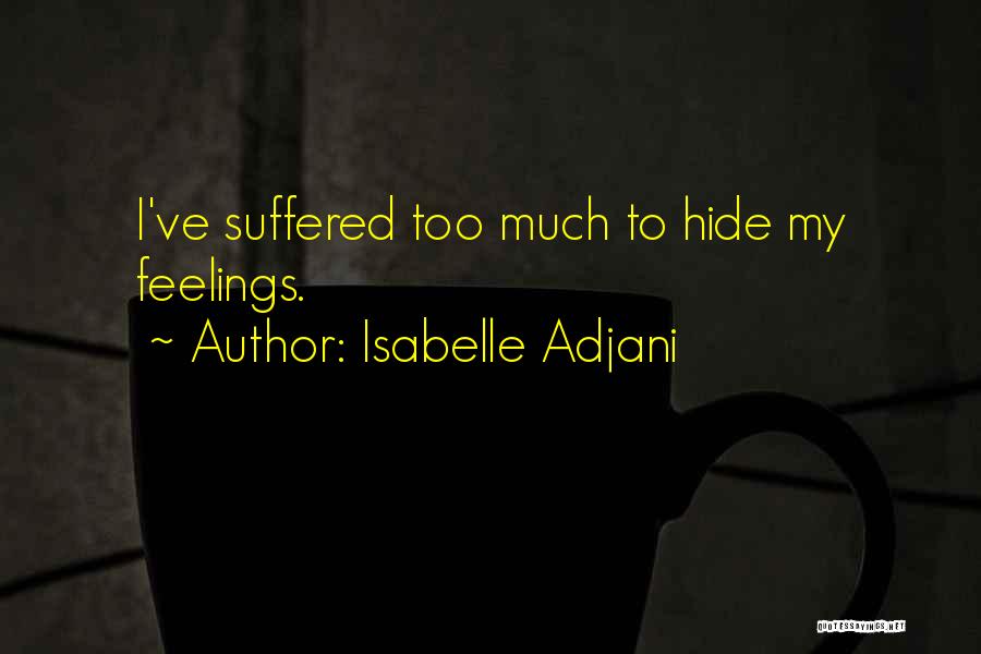 Isabelle Adjani Quotes: I've Suffered Too Much To Hide My Feelings.