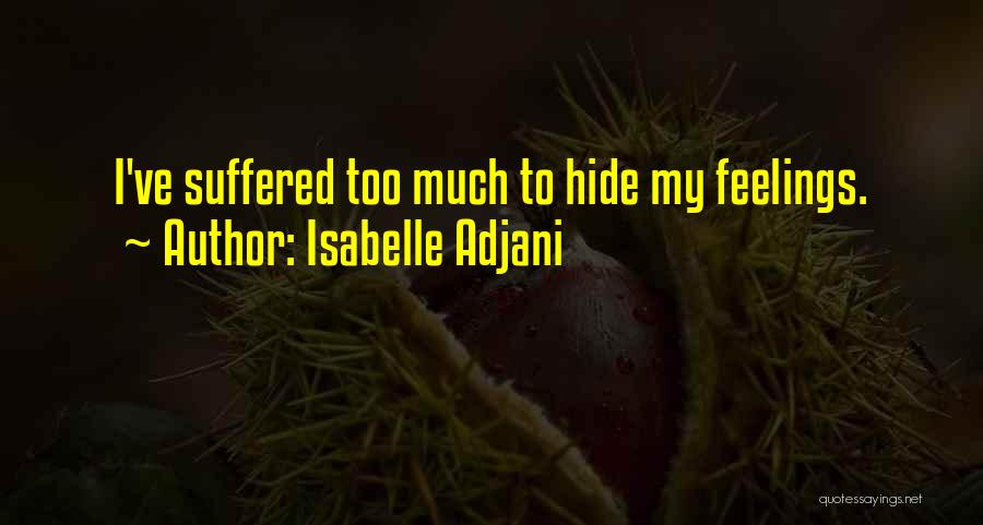 Isabelle Adjani Quotes: I've Suffered Too Much To Hide My Feelings.