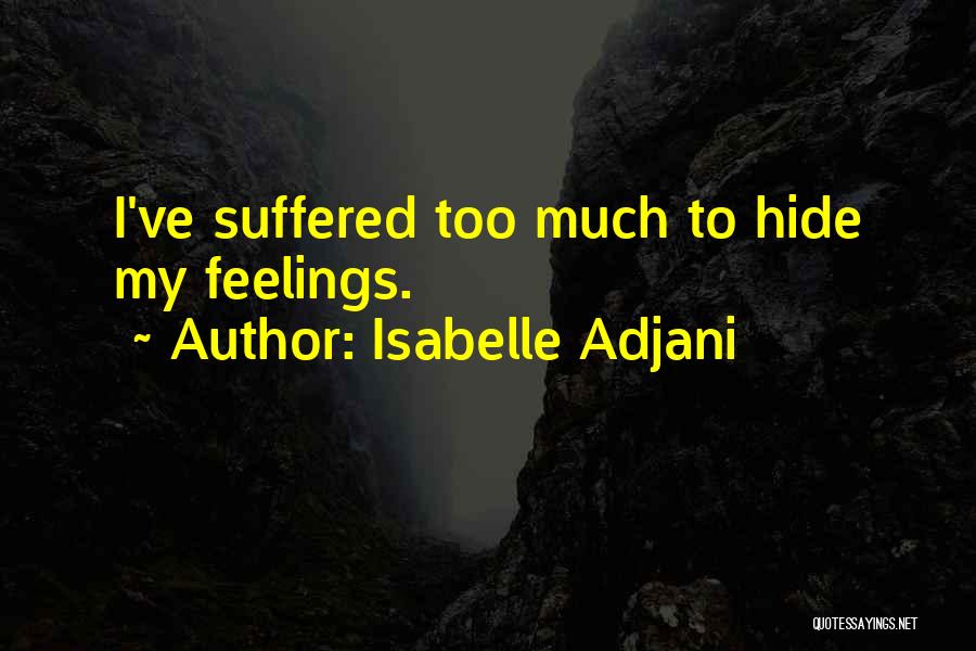 Isabelle Adjani Quotes: I've Suffered Too Much To Hide My Feelings.