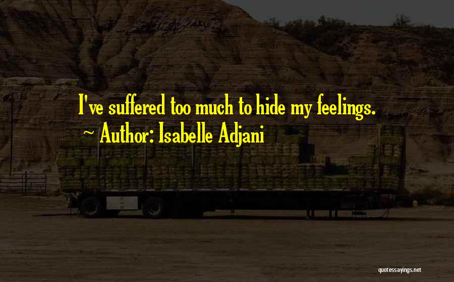 Isabelle Adjani Quotes: I've Suffered Too Much To Hide My Feelings.