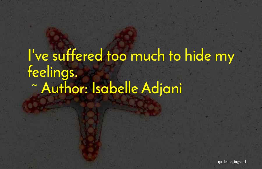 Isabelle Adjani Quotes: I've Suffered Too Much To Hide My Feelings.