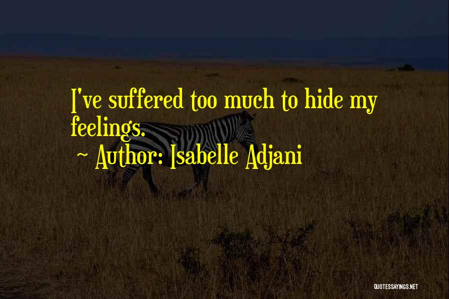 Isabelle Adjani Quotes: I've Suffered Too Much To Hide My Feelings.