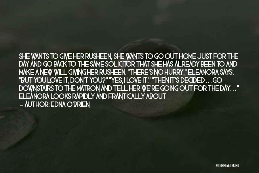 Edna O'Brien Quotes: She Wants To Give Her Rusheen, She Wants To Go Out Home Just For The Day And Go Back To