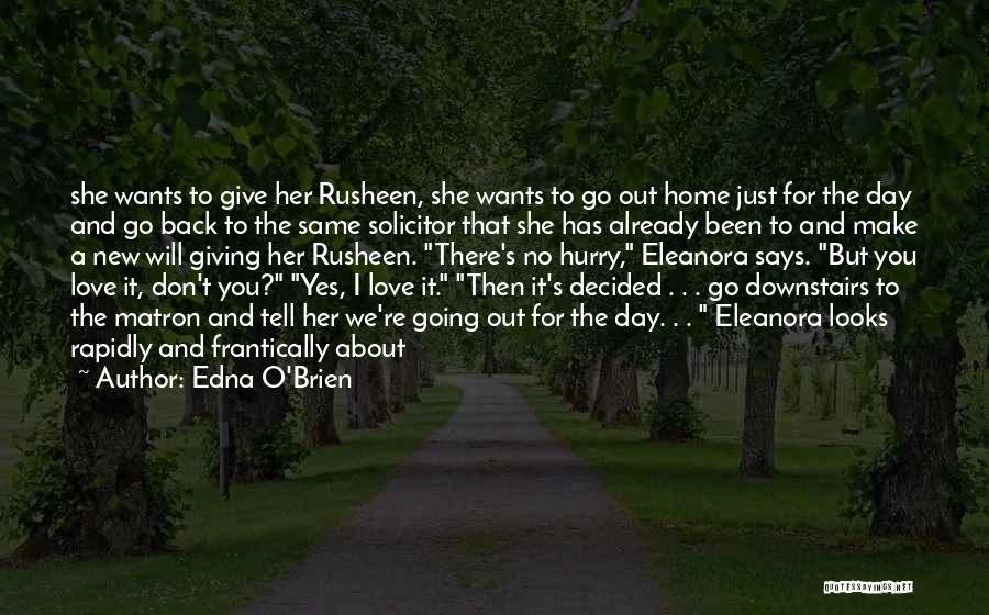 Edna O'Brien Quotes: She Wants To Give Her Rusheen, She Wants To Go Out Home Just For The Day And Go Back To