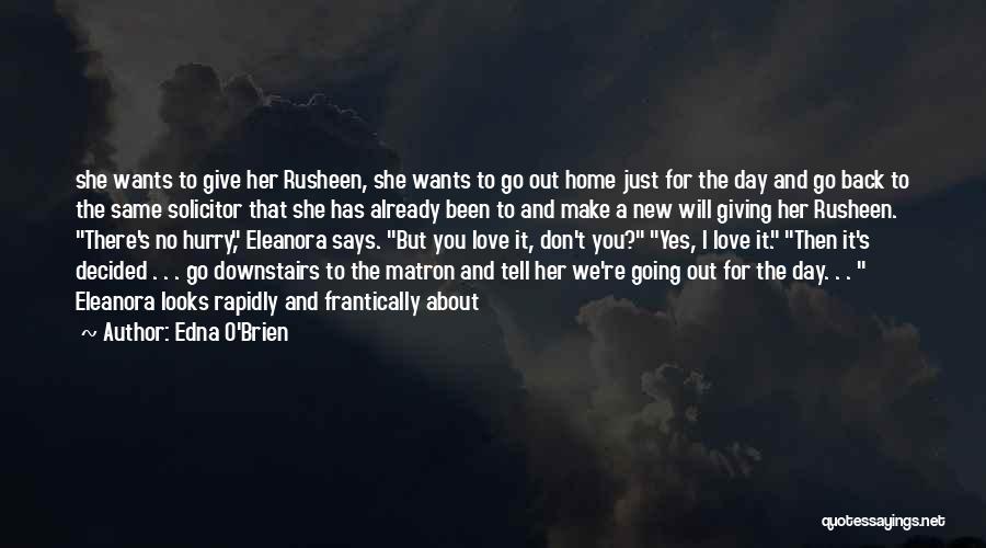 Edna O'Brien Quotes: She Wants To Give Her Rusheen, She Wants To Go Out Home Just For The Day And Go Back To