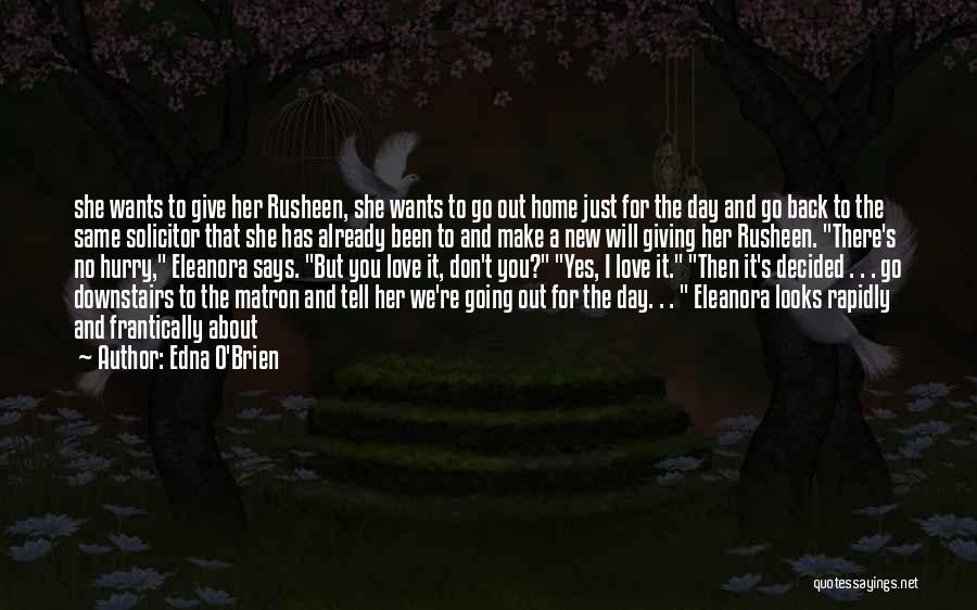 Edna O'Brien Quotes: She Wants To Give Her Rusheen, She Wants To Go Out Home Just For The Day And Go Back To