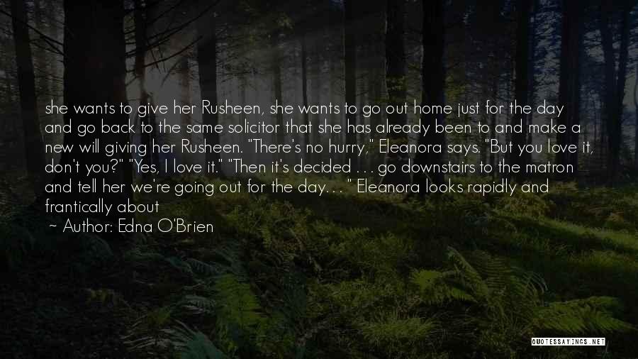 Edna O'Brien Quotes: She Wants To Give Her Rusheen, She Wants To Go Out Home Just For The Day And Go Back To