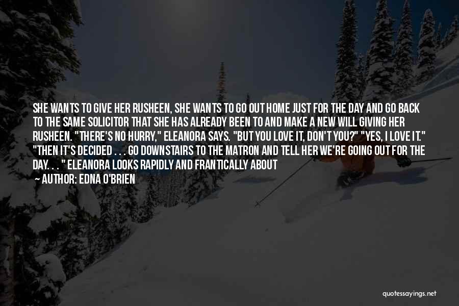 Edna O'Brien Quotes: She Wants To Give Her Rusheen, She Wants To Go Out Home Just For The Day And Go Back To