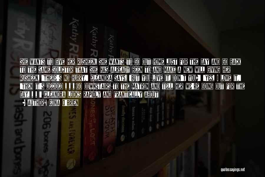 Edna O'Brien Quotes: She Wants To Give Her Rusheen, She Wants To Go Out Home Just For The Day And Go Back To