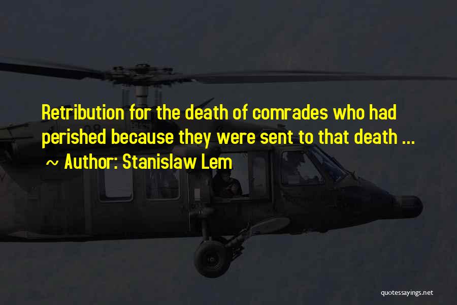 Stanislaw Lem Quotes: Retribution For The Death Of Comrades Who Had Perished Because They Were Sent To That Death ...