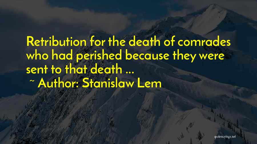 Stanislaw Lem Quotes: Retribution For The Death Of Comrades Who Had Perished Because They Were Sent To That Death ...