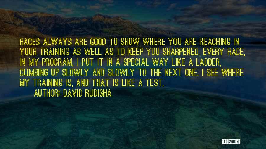 David Rudisha Quotes: Races Always Are Good To Show Where You Are Reaching In Your Training As Well As To Keep You Sharpened.