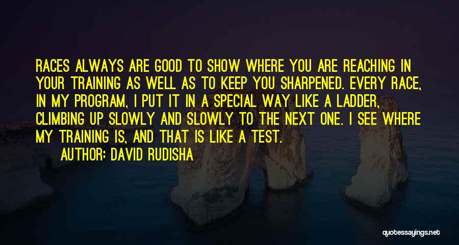 David Rudisha Quotes: Races Always Are Good To Show Where You Are Reaching In Your Training As Well As To Keep You Sharpened.