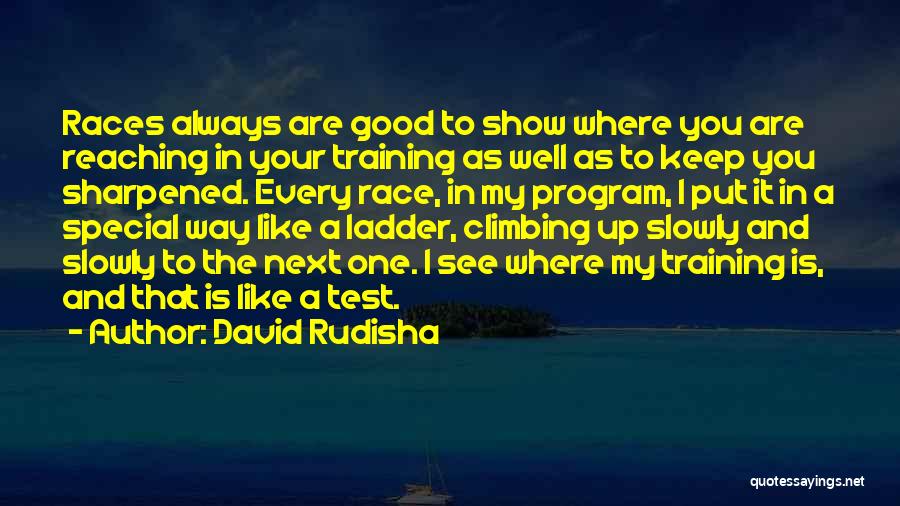 David Rudisha Quotes: Races Always Are Good To Show Where You Are Reaching In Your Training As Well As To Keep You Sharpened.