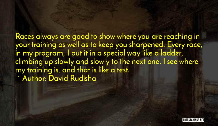 David Rudisha Quotes: Races Always Are Good To Show Where You Are Reaching In Your Training As Well As To Keep You Sharpened.