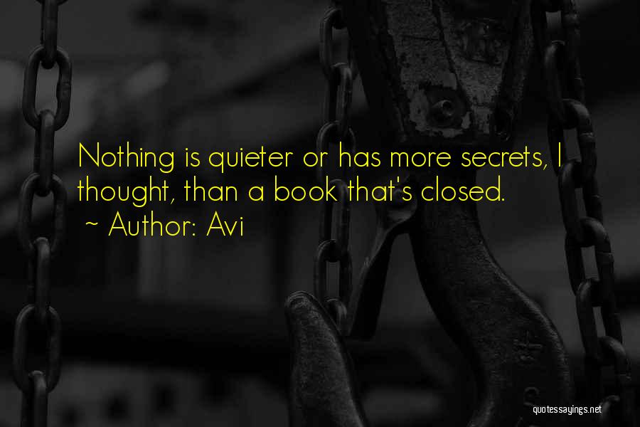 Avi Quotes: Nothing Is Quieter Or Has More Secrets, I Thought, Than A Book That's Closed.