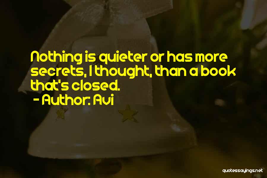 Avi Quotes: Nothing Is Quieter Or Has More Secrets, I Thought, Than A Book That's Closed.