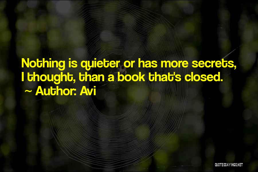 Avi Quotes: Nothing Is Quieter Or Has More Secrets, I Thought, Than A Book That's Closed.