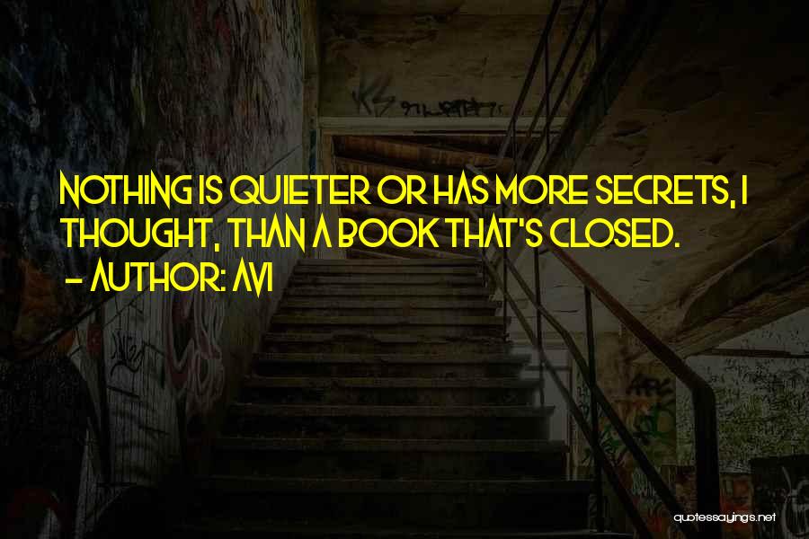 Avi Quotes: Nothing Is Quieter Or Has More Secrets, I Thought, Than A Book That's Closed.