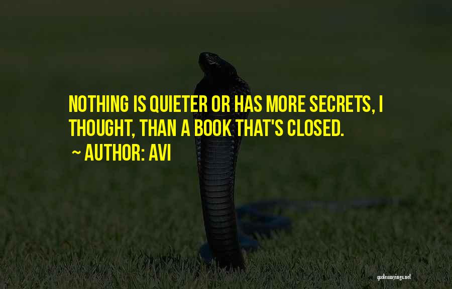 Avi Quotes: Nothing Is Quieter Or Has More Secrets, I Thought, Than A Book That's Closed.