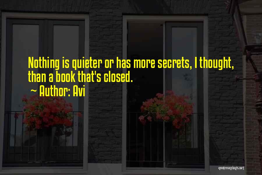 Avi Quotes: Nothing Is Quieter Or Has More Secrets, I Thought, Than A Book That's Closed.