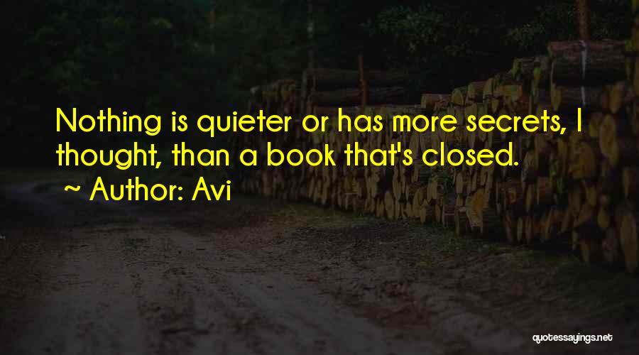 Avi Quotes: Nothing Is Quieter Or Has More Secrets, I Thought, Than A Book That's Closed.