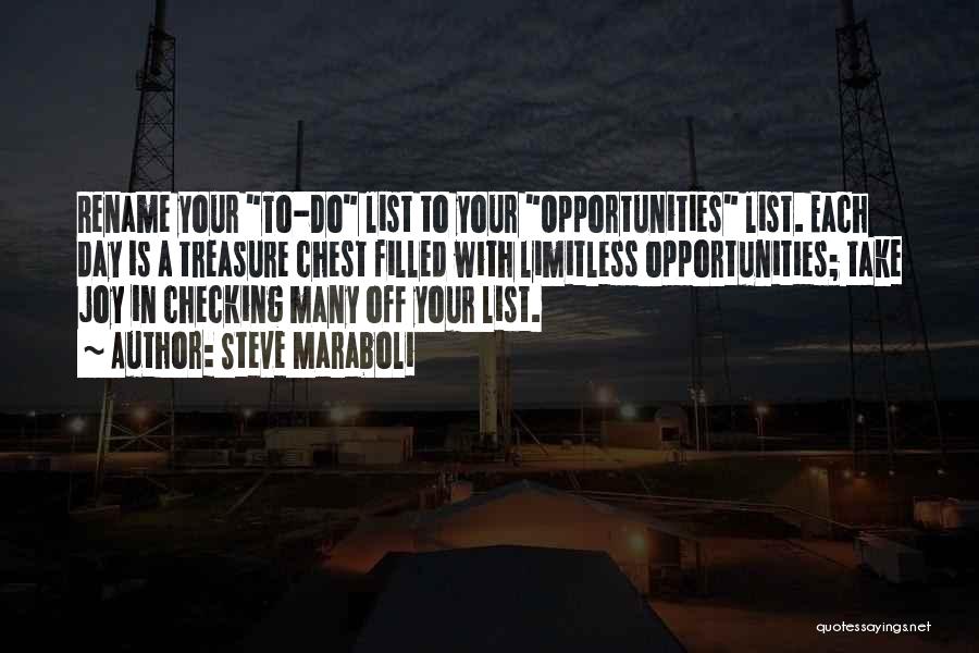 Steve Maraboli Quotes: Rename Your To-do List To Your Opportunities List. Each Day Is A Treasure Chest Filled With Limitless Opportunities; Take Joy