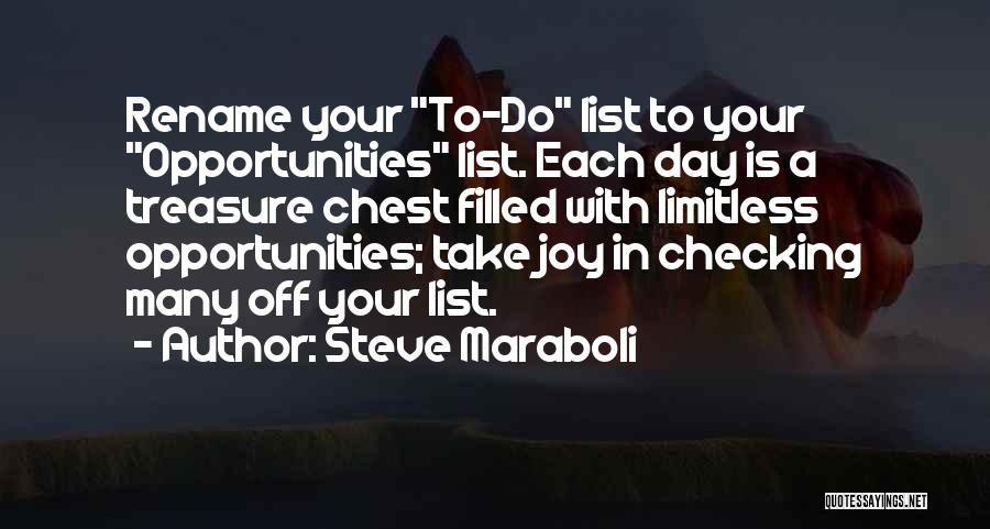 Steve Maraboli Quotes: Rename Your To-do List To Your Opportunities List. Each Day Is A Treasure Chest Filled With Limitless Opportunities; Take Joy