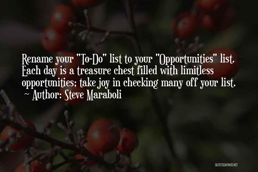 Steve Maraboli Quotes: Rename Your To-do List To Your Opportunities List. Each Day Is A Treasure Chest Filled With Limitless Opportunities; Take Joy