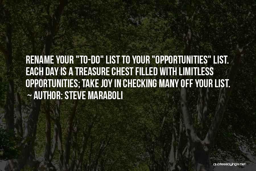 Steve Maraboli Quotes: Rename Your To-do List To Your Opportunities List. Each Day Is A Treasure Chest Filled With Limitless Opportunities; Take Joy