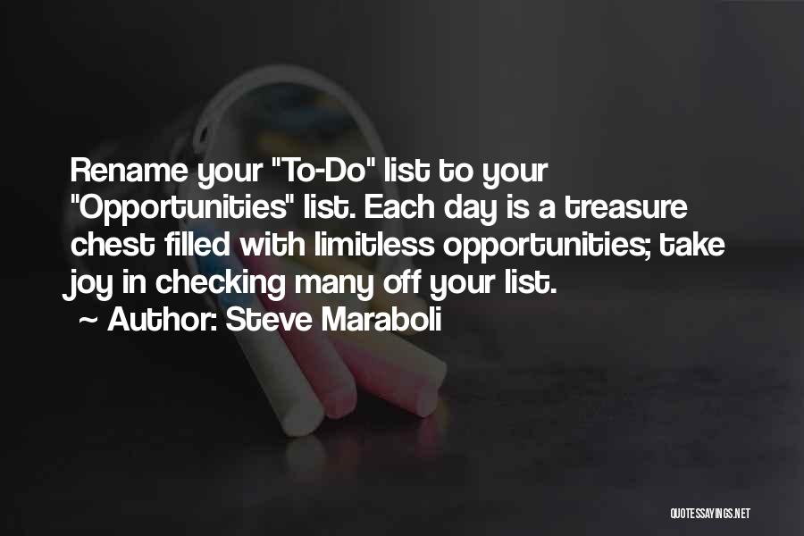 Steve Maraboli Quotes: Rename Your To-do List To Your Opportunities List. Each Day Is A Treasure Chest Filled With Limitless Opportunities; Take Joy