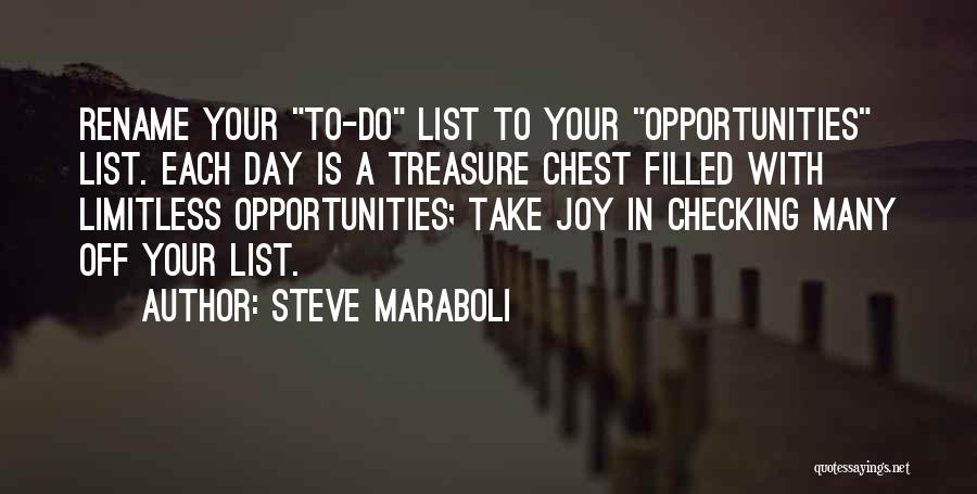 Steve Maraboli Quotes: Rename Your To-do List To Your Opportunities List. Each Day Is A Treasure Chest Filled With Limitless Opportunities; Take Joy
