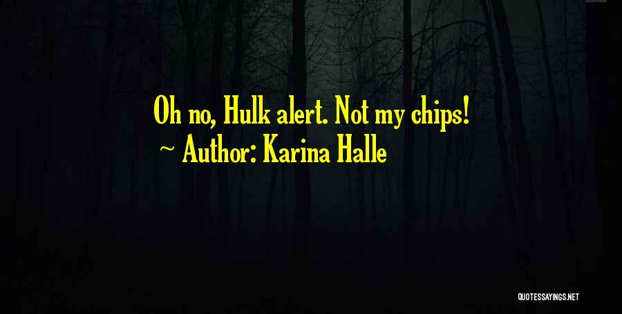 Karina Halle Quotes: Oh No, Hulk Alert. Not My Chips!