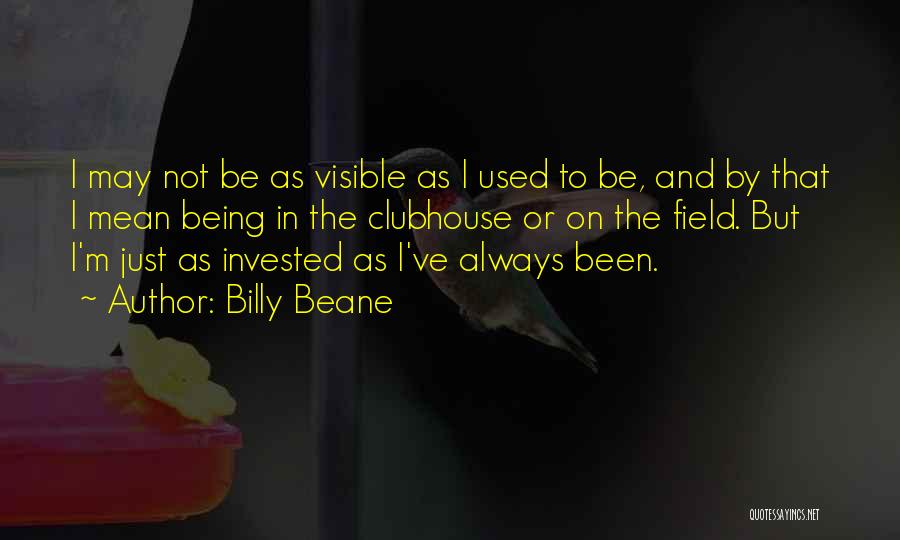 Billy Beane Quotes: I May Not Be As Visible As I Used To Be, And By That I Mean Being In The Clubhouse