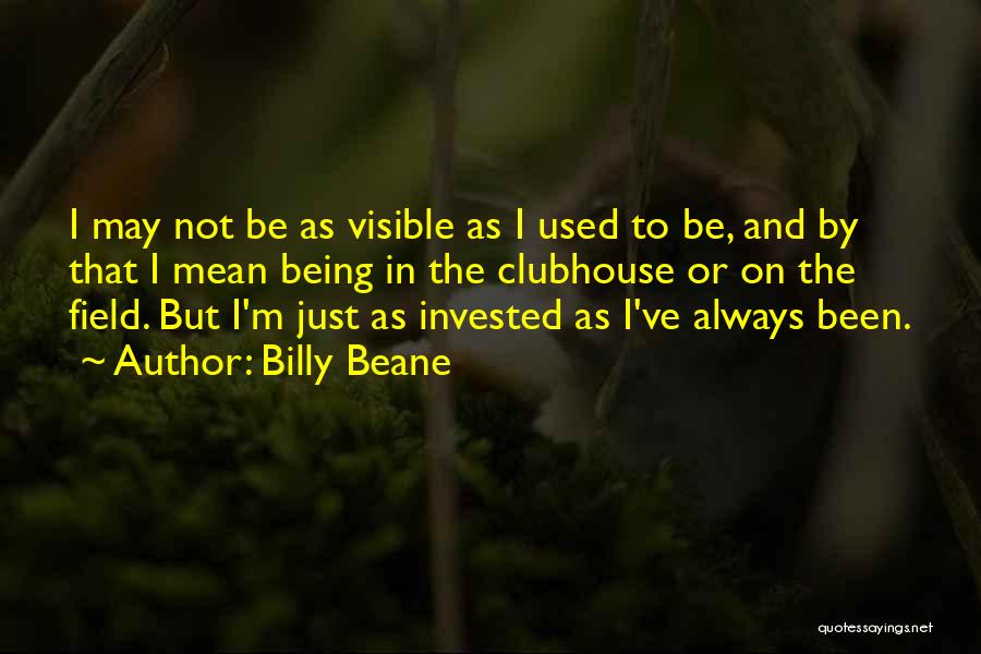 Billy Beane Quotes: I May Not Be As Visible As I Used To Be, And By That I Mean Being In The Clubhouse