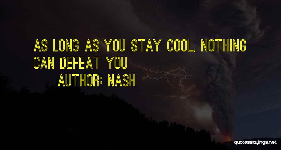 Nash Quotes: As Long As You Stay Cool, Nothing Can Defeat You