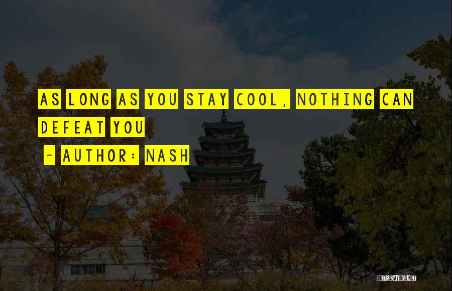 Nash Quotes: As Long As You Stay Cool, Nothing Can Defeat You