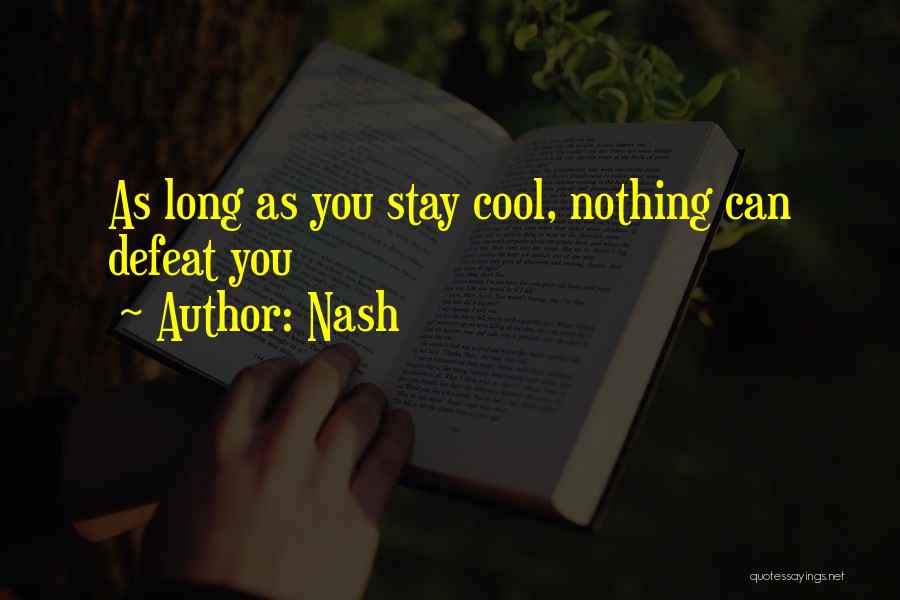 Nash Quotes: As Long As You Stay Cool, Nothing Can Defeat You