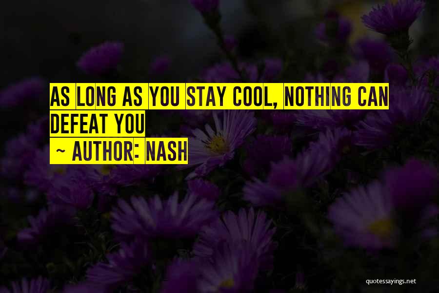 Nash Quotes: As Long As You Stay Cool, Nothing Can Defeat You