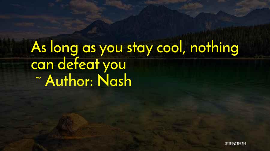 Nash Quotes: As Long As You Stay Cool, Nothing Can Defeat You